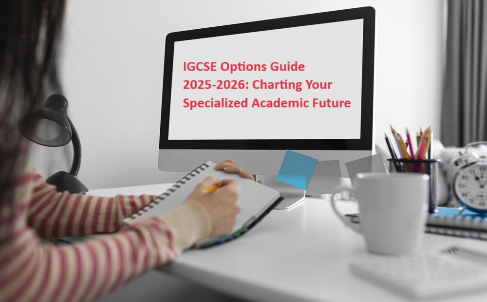 IGCSE Options Guide 2025-2026: Charting Your Specialized Academic Future